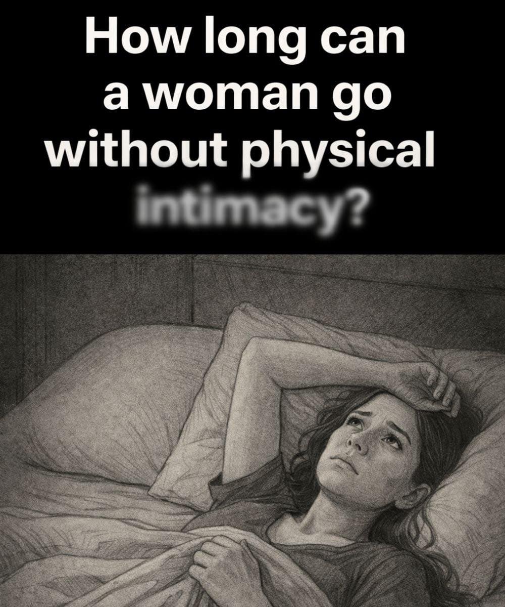 How long can a woman live without physical inti.macy?
