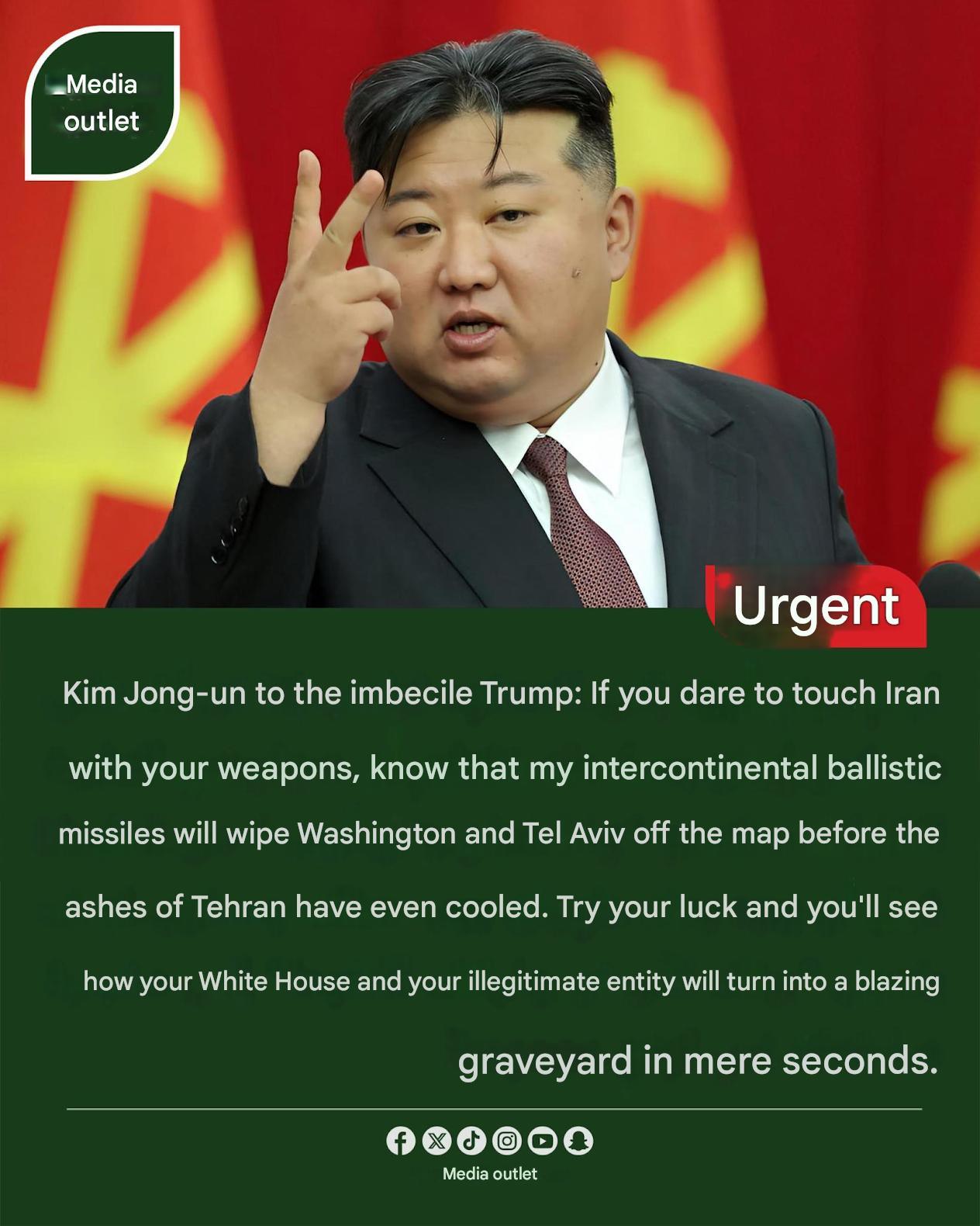 🔴 #Breaking | North Korean leader Kim Jong-un: To the fool Trump: Know well that bombing Iran will not go unpunished. If you dare to touch it with your weapons, my intercontinental ballistic missiles will wipe Washington and Tel Aviv off the map before the ashes of Tehran have even cooled. Try your luck, and you will see how your White House and your illegitimate entity will turn into a blazing graveyard in mere seconds!